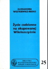 Okładka książki Życie codzienne na okupowanej Wileńszczyźnie Aleksandra Wojtkiewicz-Redko