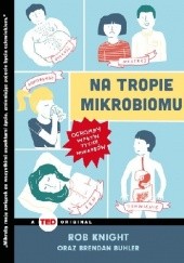 Okładka książki Na tropie mikrobiomu. Ogromny wpływ tycich mikrobów Brendan Buhler, Rob Knight