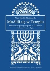 Modlili się w Templu. Krakowscy Żydzi postępowi w XIX wieku. Studium społeczno-religijne