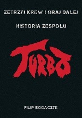 Okładka książki Zetrzyj krew i graj dalej - Historia zespołu Turbo Filip Bogaczyk