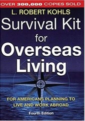 Okładka książki Survival Kit for Overseas Living: For Americans Planning to Live and Work Abroad L. Robert Kohls