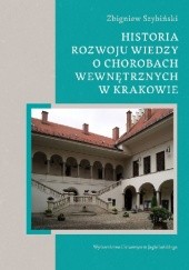 Okładka książki Historia rozwoju wiedzy o chorobach wewnętrznych w Krakowie Zbigniew Szybiński