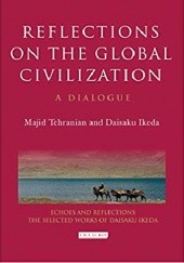 Okładka książki Reflections on the global civilization. A Dialogue Daisaku Ikeda, Majid Tehranian