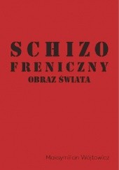 Okładka książki Schizofreniczny obraz świata Maksymilian Wójtowicz