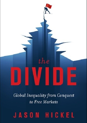 Okładka książki The Divide. A Brief Guide to Global Inequality and its Solutions Jason Hickel