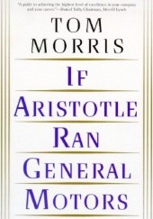 Okładka książki If Aristotle ran General Motors Tom Morris