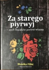 Okładka książki Za starego piyrwyj - czyli Ślązaków portret własny Monika Fibic