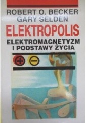 Okładka książki Elektropolis - elektromagnetyzm i podstawy życia Robert Otto Becker