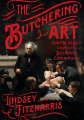 Okładka książki The Butchering Art: Joseph Lister's Quest to Transform the Grisly World of Victorian Medicine Lindsey Fitzharris