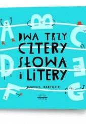 Okładka książki Dwa, trzy, cztery - słowa i litery Joanna Bartosik