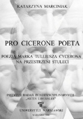 Okładka książki Pro Cicerone poeta. Poezja Marka Tulliusza Cycerona na przestrzeni stuleci Katarzyna Marciniak