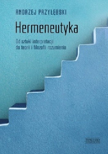 Hermeneutyka. Od sztuki interpretacji do teorii i filozofii rozumienia