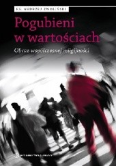 Okładka książki Pogubieni w wartościach. Obraz współczesnej religijności Andrzej Zwoliński