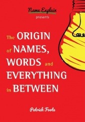 Okładka książki The Origin of Names, Words and Everything in Between Patrick Foote