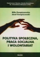 Okładka książki Polityka społeczna, praca socjalna i wolontariat Miła Kwapiszewska, Józef Kwapiszewski
