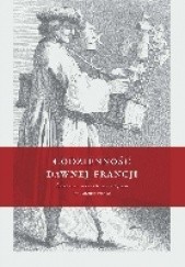 Okładka książki Codzienność dawnej Francji. Życie i rzeczy w czasach ancien régime'u Michel Figeac