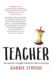Okładka książki Teacher. One woman's struggle to keep the heart in teaching Gabbie Stroud