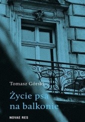 Okładka książki Życie psa na balkonie Tomasz Górski