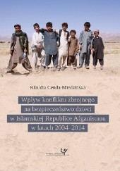 Okładka książki Wpływ konfliktu zbrojnego na bezpieczeństwo dzieci w Islamskiej Republice Afganistanu w latach 2004–2014 Klaudia Cenda-Miedzińska