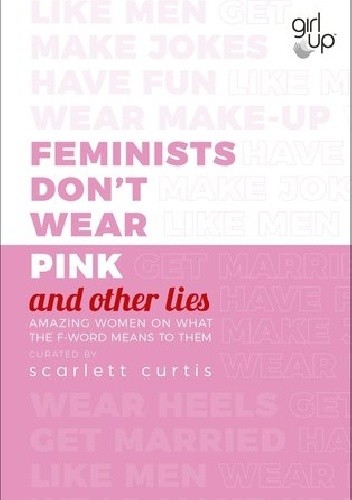 Feminists Don’t Wear Pink (and other lies): Amazing women on what the F-word means to them pdf chomikuj