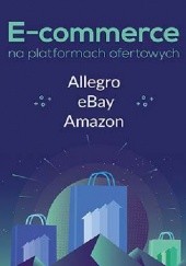 Okładka książki E-commerce na platformach ofertowych Allegro, eBay, Amazon Mateusz Bienias, Mirosław Smużniak