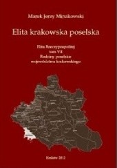 Okładka książki Elita krakowska poselska. Elita Rzeczypospolitej, tom VII: Rodziny poselskie województwa krakowskiego Marek Jerzy Minakowski