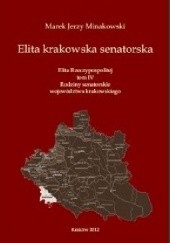 Elita krakowska senatorska. Elita Rzeczypospolitej, tom IV: Rodziny senatorskie województwa krakowskiego