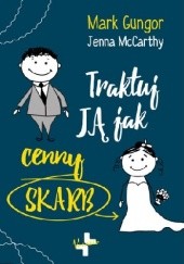 Okładka książki Traktuj JĄ jak cenny skarb Mark Gungor, Jenna McCarthy