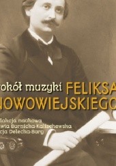 Okładka książki Wokół muzyki Feliksa Nowowiejskiego Sylwia Burnicka-Kalischewska, Alicja Delecka-Bury
