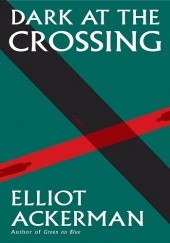 Okładka książki Dark at the Crossing Elliot Ackerman