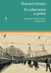 Okładka książki Do zobaczenia w piekle. Kresowa apokalipsa: reportaże Wojciech Pestka