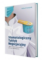 Okładka książki Stomatologiczny Taktyk Negocjacyjny czyli techniki negocjacyjne w prowadzeniu działalności stomatologicznej Hubert Gołąbek