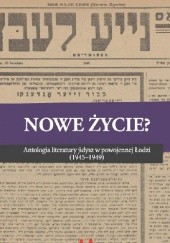 Nowe życie? Antologia literatury jidysz w powojennej Łodzi (1945-1949)