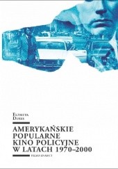 Okładka książki Amerykańskie popularne kino policyjne 1970-2000 Elżbieta Durys