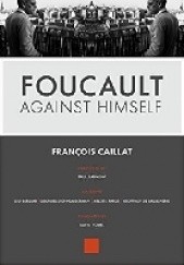 Okładka książki Foucault Against Himself François Caillat