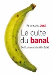Okładka książki Culte du banal: De Duchamp à la téléréalité François Jost