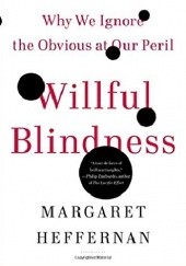 Okładka książki Willful Blindness: Why We Ignore the Obvious at Our Peril Margaret Heffernan