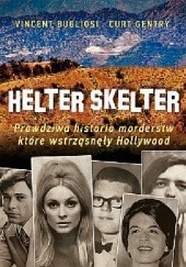 Okładka książki Helter Skelter. Prawdziwa historia morderstw, które wstrząsnęły Hollywood Vincent Bugliosi, Curt Gentry
