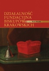 Okładka książki Działalność fundacyjna biskupów krakowskich, t. I-II Marek Walczak, praca zbiorowa