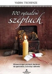 Okładka książki 100 rytuałów szeptuch. Wzmacniające praktyki duchowe na spełnienie, ochronę i zdrowie Vadim Tschenze
