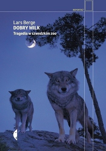 Okładka książki Dobry wilk. Tragedia w szwedzkim zoo Lars Berge