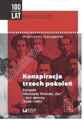 Konspiracja trzech pokoleń. Związek Młodzieży Polskiej "Zet" i ruch zetowy (1886-1996)
