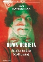 Okładka książki Nowa Kobieta. Aleksandra Kołłontaj Jan Ratuszniak
