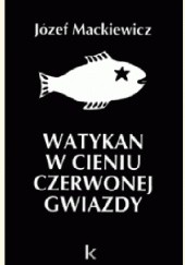 Okładka książki Watykan w cieniu czerwonej gwiazdy Józef Mackiewicz