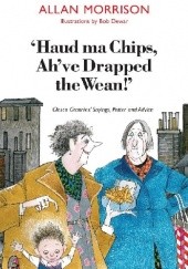 Okładka książki Haud Ma Chips, Ah've Drapped the Wean! Allan Morrison