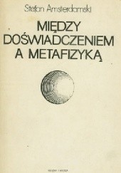 Okładka książki Między doświadczeniem a metafizyką Stefan Amsterdamski