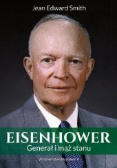 Okładka książki Eisenhower. Generał i mąż stanu Jean Edward Smith