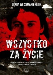 Okładka książki Wszystko za życie. Niewiarygodna historia polskiej Żydówki, która przeżyła Zagładę Gerda Weissmann-Klein