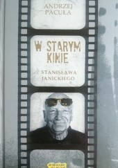 Okładka książki W starym kinie Stanisława Janickiego Andrzej Pacuła
