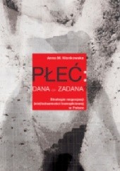 Okładka książki Płeć: dana czy zadana? Strategie negocjacji (nie)tożsamości transpłciowej w Polsce Anna Kłonkowska